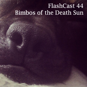 FlashCast 44 - Bimbos of the Death Sun