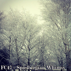 FC47 - Spielbergian Whimsy