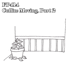 FP414 - Coffin: Moving, Part 2 of 3